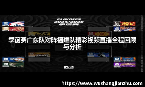 季前赛广东队对阵福建队精彩视频直播全程回顾与分析